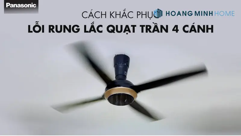 Cách khắc phục tình trạng quạt trần Panasonic bị rung lắc